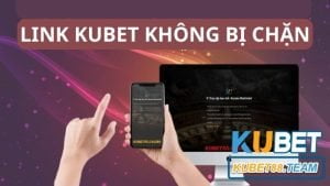 Vào ngay Link Kubet không bị chặn- Tự tin tham gia cá cược tại Kubet 2023