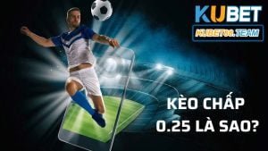 kèo chấp 0.25 là sao? Nhận định kèo cũng Thể thao Kubet