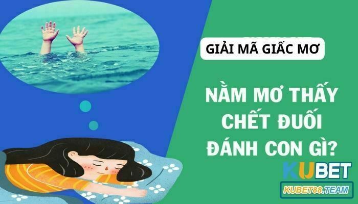Nằm mơ thấy người chết đuối ghi số đề nào thì trúng lớn?